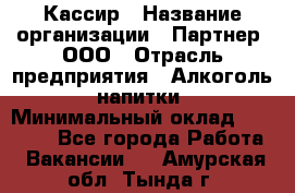 Кассир › Название организации ­ Партнер, ООО › Отрасль предприятия ­ Алкоголь, напитки › Минимальный оклад ­ 27 000 - Все города Работа » Вакансии   . Амурская обл.,Тында г.